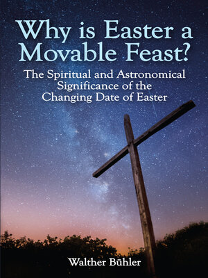 cover image of Why Is Easter a Movable Feast?: the Spiritual and Astronomical Significance of the Changing Date of Easter